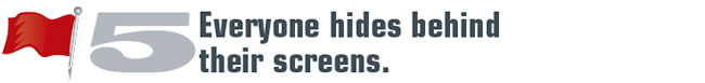 Everyone hides behind their screens.