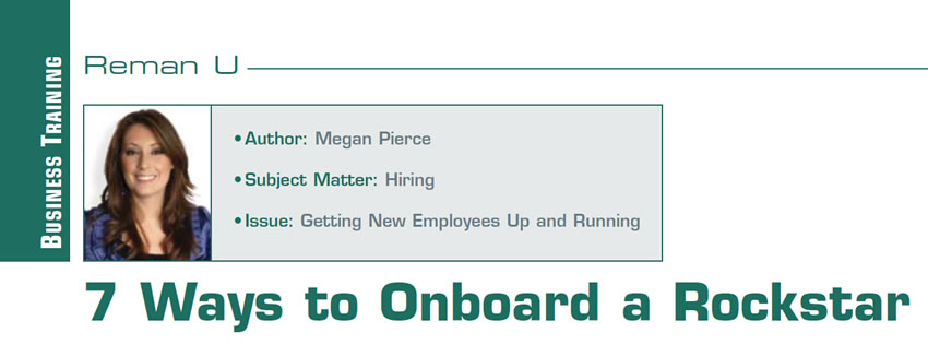 7 Ways to Onboard a Rockstar

Reman U 

Author: Megan Pierce
Subject Matter: Hiring
Issue: Getting New Employees Up and Running