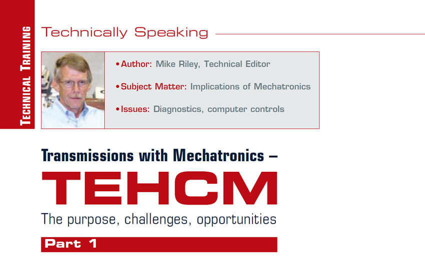 Transmissions with Mechatronics – TEHCM

Technically Speaking

Author: Mike Riley, Technical Editor
Subject Matter: Implications of Mechatronics
Issues: Diagnostics, computer controls

The purpose, challenges, opportunities
Part 1