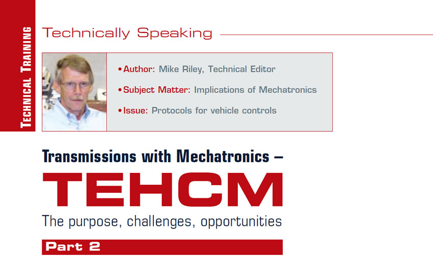 Transmissions with Mechatronics – TEHCM: Part II

Technically Speaking

Author: Mike Riley, Technical Editor
Subject Matter: Implications of Mechatronics
Issue: Protocols for vehicle controls