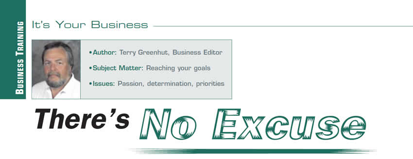 There’s No Excuse

It's Your Business

Author: Terry Greenhut, Business Editor
Subject Matter: Reaching your goals
Issues: Passion, determination, priorities