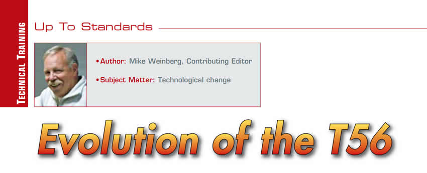 Evolution of the T56

Up To Standards

Author: Mike Weinberg, Contributing Editor
Subject Matter: Technological change