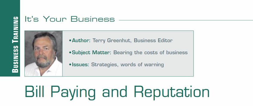 Bill Paying and Reputation

It's Your Business

Author: Terry Greenhut, Business Editor
Subject Matter: Bearing the costs of business
Issues: Strategies, words of warning