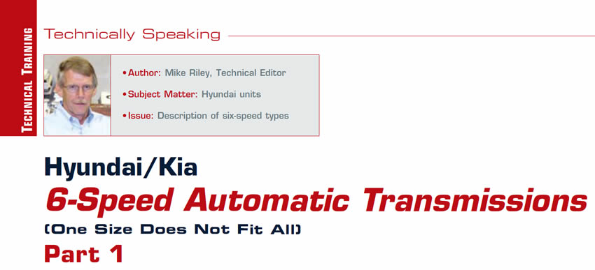 Hyundai/Kia 6-Speed Automatic Transmissions (One Size Does Not Fit All)

Technically Speaking

Author: Mike Riley, Technical Editor
Subject Matter: Hyundai units
Issue: Description of six-speed types

Part 1