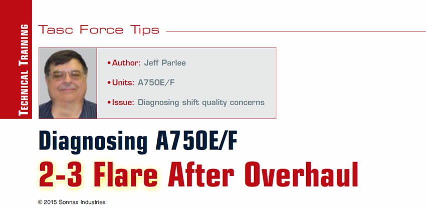 Diagnosing A750E/F 2-3 Flare After Overhaul

TASC Force Tips

Author: Jeff Parlee
Units: A750E/F 2-3
Issue: Diagnosing shift quality concerns