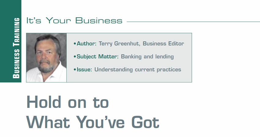 Hold on to What You’ve Got

Author: Terry Greenhut
Subject: Banking and lending
Issue: Understanding current practices