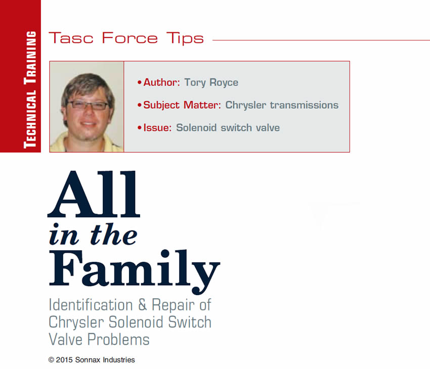 All in the Family

TASC Force Tips

Author: Tory Royce
Subject Matter: Chrysler transmissions
Issue: Solenoid switch valve