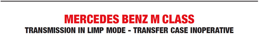 MERCEDES BENZ M CLASS
TRANSMISSION IN LIMP MODE - TRANSFER CASE INOPERATIVE