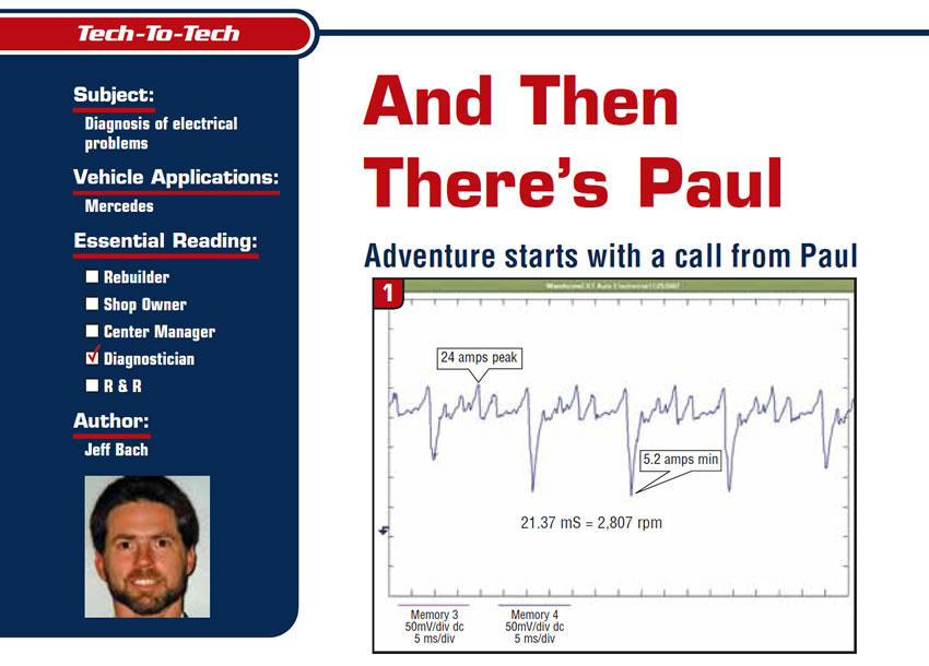 And Then There’s Paul

Tech to Tech

Subject: Diagnosis of electrical problems
Vehicle Application: Mercedes
Essential Reading: Diagnostician
Author: Jeff Bach

Adventure starts with a call from Paul