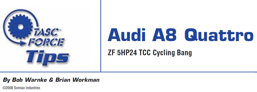 Audi A8 Quattro

TASC Force Tips

Authors: Bob Warnke & Brian Workman

ZF 5HP24 TCC Cycling Bang