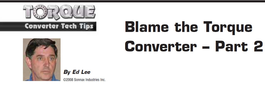 Blame the Torque Converter, Part 2

Torque Converter Tech Tips

Author: Ed Lee
