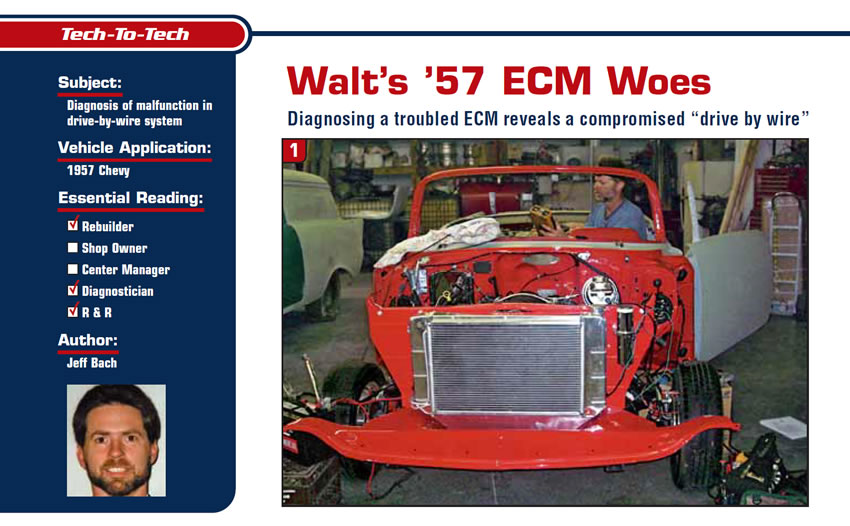 Walt’s ’57 ECM Woes

Tech-to-Tech

Subject: Diagnosis of malfunction in drive-by-wire system
Vehicle Application: 1957 Chevy
Essential Reading: Rebuilder, Diagnostician, R & R
Author: Jeff Bach

Diagnosing a troubled ECM reveals a compromised “drive by wire”