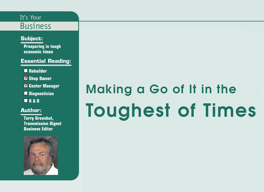 Making a Go of It in the Toughest of Times

It’s Your Business

Subject: Prospering in tough economic times
Essential Reading: Shop Owner, Center Manager
Author: Terry Greenhut, Transmission Digest Business Editor
