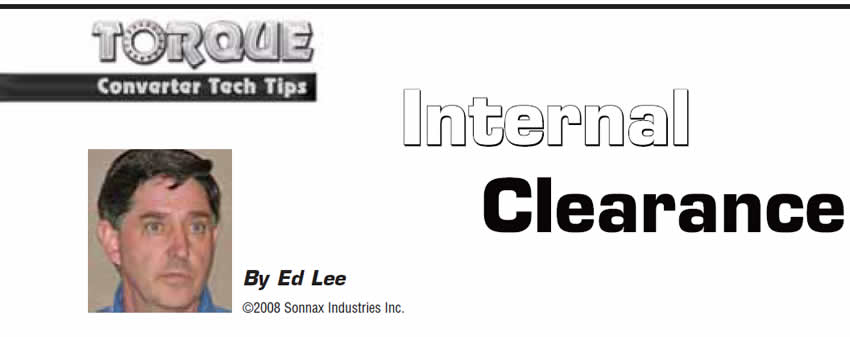 Internal Clearance

Torque Converter Tech Tips

Author: Ed Lee

Sometimes misunderstood, and often overlooked, but very important!