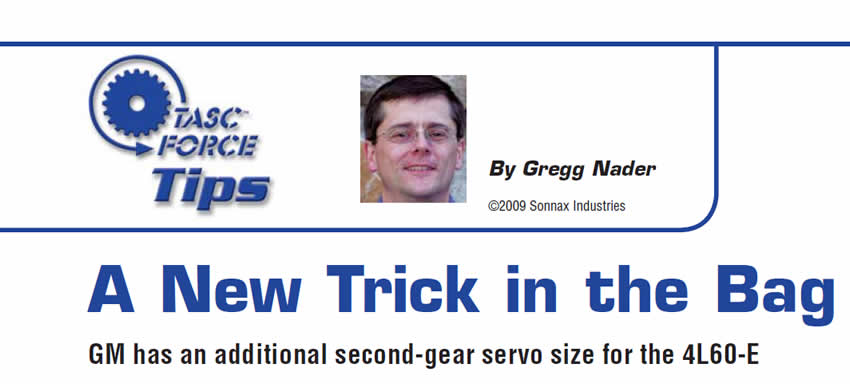 A New Trick in the Bag

TASC Force Tips

Author: Gregg Nader

GM has an additional second-gear servo size for the 4L60-E