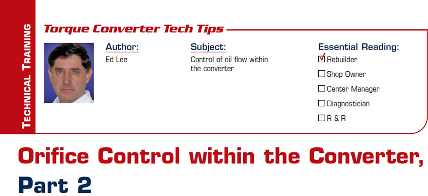 Orifice Control within the Converter, Part 2

Torque Converter Tech Tips

Subject: Control of oil flow within the converter
Essential Reading: Rebuilder
Author: Ed Lee