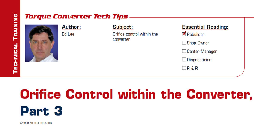 Orifice Control Within the Converter, Part 3

Torque Converter Tech Tips

Subject: Orifice control within the converter
Essential Reading: Rebuilder
Author: Ed Lee