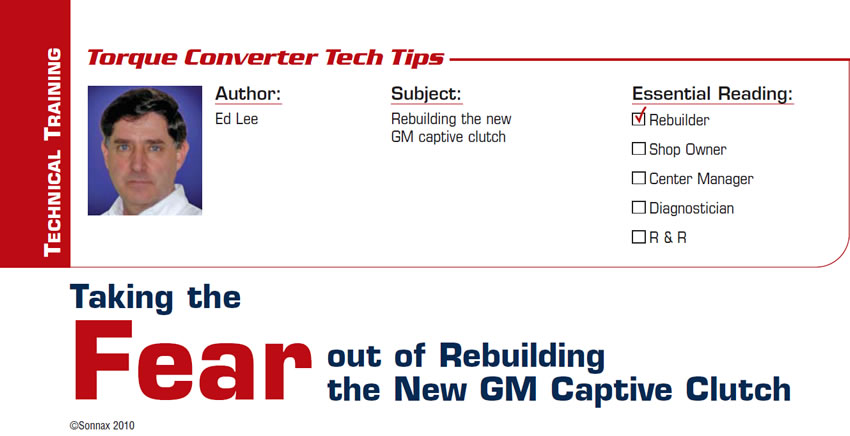 Taking the Fear out of Rebuilding the New GM Captive Clutch

TC Tech Tips

Subject: Rebuilding the new GM captive clutch
Essential Reading: Rebuilder
Author: Ed Lee