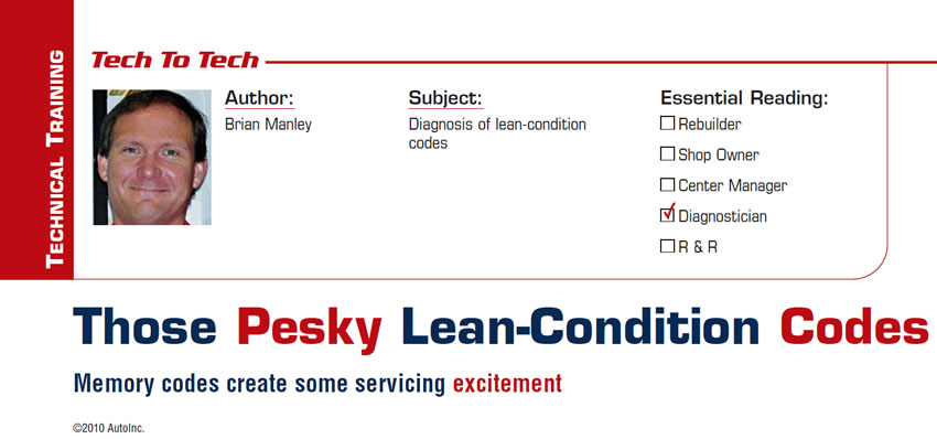 Those Pesky Lean-Condition Codes

Tech to Tech

Subject: Diagnosis of lean-condition codes
Essential Reading: Diagnostician
Author: Brian Manley

Memory codes create some servicing excitement