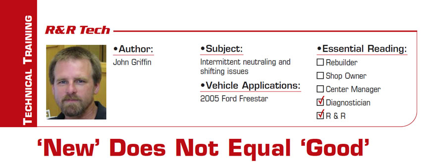 ‘New’ Does Not Equal ‘Good’

R&R Tech

Subject: Intermittent neutraling and shifting issues
Vehicle Application: 2005 Ford Freestar
Essential Reading: Diagnostician, R & R
Author: John Griffin