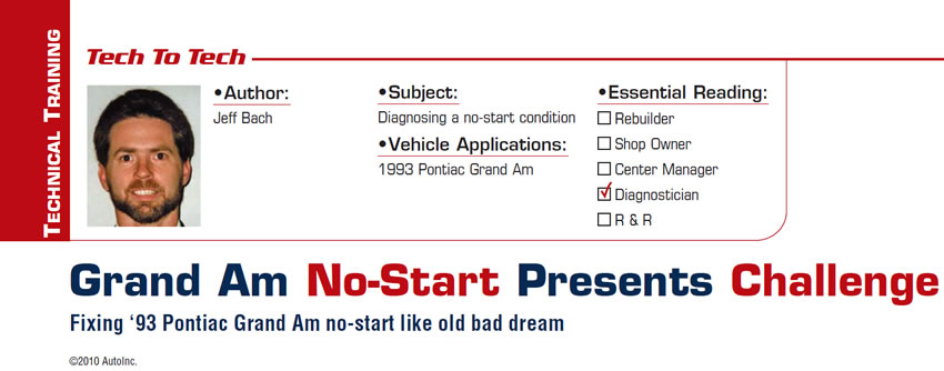 Grand Am No-Start Presents Challenge

Tech to Tech

Subject: Diagnosing a no-start condition
Vehicle Application: 1993 Pontiac Grand Am
Essential Reading: Diagnostician
Author: Jeff Bach

Fixing '93 Pontiac Grand Am no-start like old bad dream