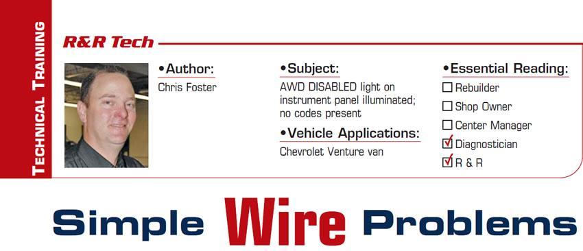 Simple Wire Problems

R&R Tech

Subject: AWD DISABLED light on instrument panel illuminated; no codes present
Vehicle Application: Chevrolet Venture van
Essential Reading: Diagnostician, R & R
Author: Chris Foster
