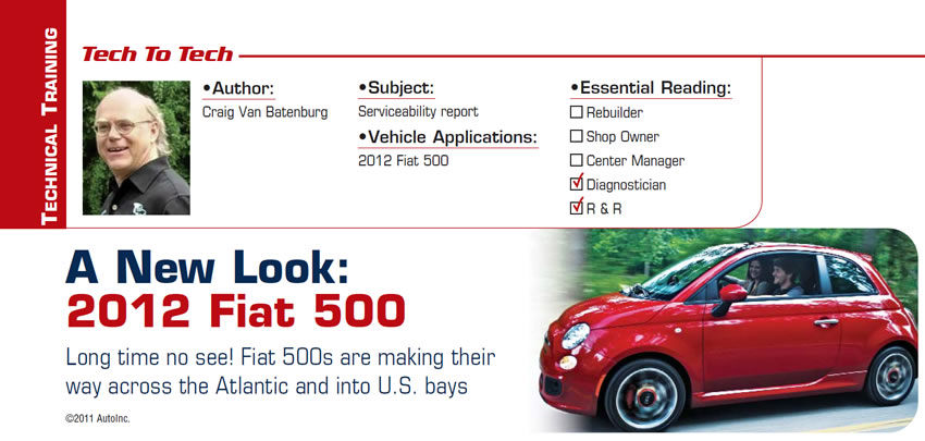 A New Look: 2012 Fiat 500

Tech to Tech

Subject: Serviceability report
Vehicle Application: 2012 Fiat 500
Essential Reading: Diagnostician, R & R
Author: Craig Van Batenburg, AAM

Long time no see! Fiat 500s are making their way across the Atlantic and into U.S. bays