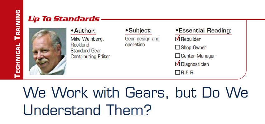 We Work with Gears, but Do We Understand Them?

Up to Standards

Subject: Gear design and operation
Essential Reading: Rebuilder, Diagnostician
Author: Mike Weinberg, Rockland Standard Gear, Contributing Editor