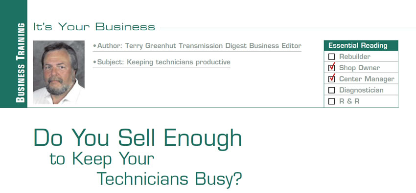 Do You Sell Enough to Keep Your Technicians Busy?

It’s Your Business

Subject: Keeping technicians productive
Essential Reading: Shop Owner, Center Manager
Author: Terry Greenhut, Transmission Digest Business Editor