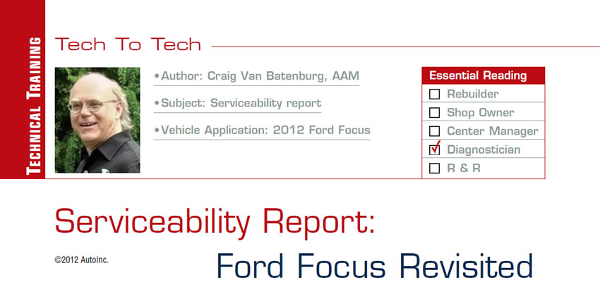 Serviceability Report: Ford Focus Revisited

Tech to Tech

Subject: Serviceability report
Vehicle Application: 2012 Ford Focus
Essential Reading: Diagnostician
Author: Craig Van Batenburg, AAM