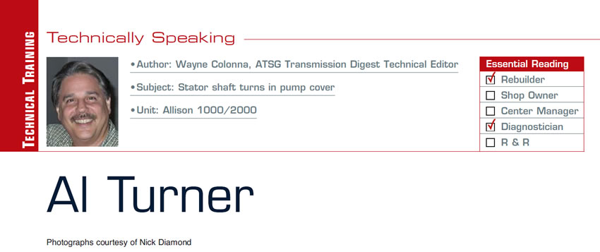 Al Turner

Technically Speaking

Subject: Stator shaft turns in pump cover
Unit: Allison 1000/2000
Essential Reading: Rebuilder, Diagnostician
Author: Wayne Colonna, ATSG, Transmission Digest Technical Editor
