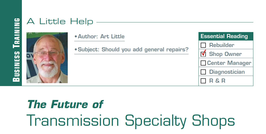 The Future of Transmission Specialty Shops

A. Little Help

Subject: Considering whether to add general repairs
Essential Reading: Shop Owner
Author: Art Little