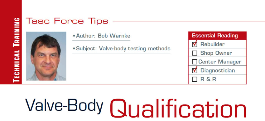 Valve-Body Qualification

TASC Force Tips

Subject: Valve-body testing methods
Essential Reading: Rebuilder, Diagnostician
Author: Bob Warnke