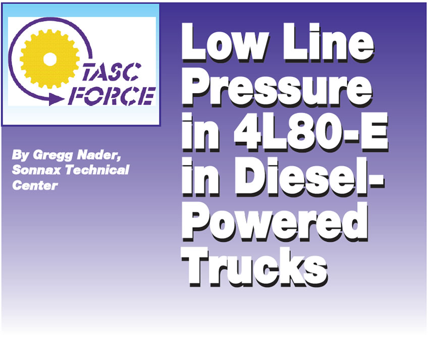 Low Line Pressure in 4L80-E in Diesel-Powered Trucks

TASC Force Tips

Author: Gregg Nader, Sonnax