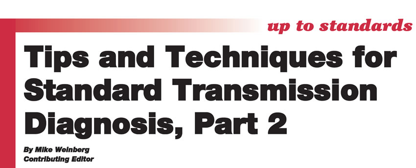 Tips and Techniques for Standard-Transmission Diagnosis, Part 2

Up to Standards

Author: Mike Weinberg, Contributing Editor