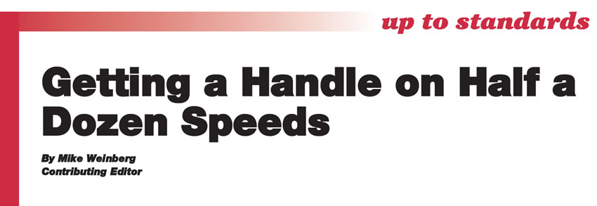 Getting a Handle on Half a Dozen Speeds

Up To Standards

Author: Mike Weinberg, Contributing Editor