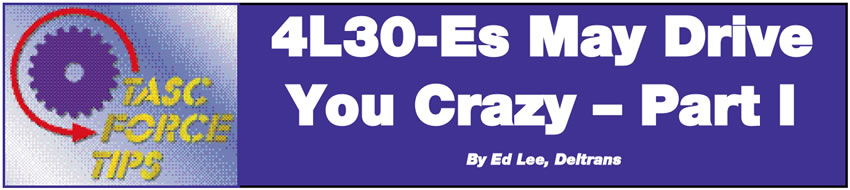 4L30-Es May Drive You Crazy – Part I

TASC Force Tips

Author: Ed Lee, Deltrans