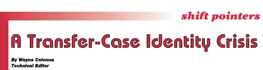 A Transfer-Case Identity Crisis

Shift Pointers

Author: Wayne Colonna, Technical Editor