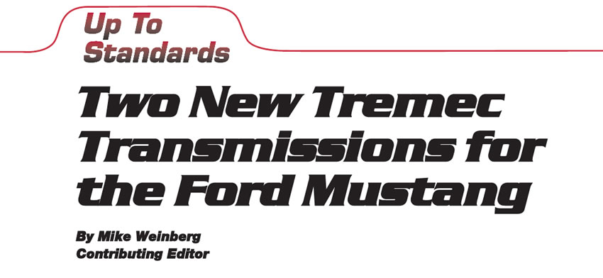Two New Tremec Transmissions for the Ford Mustang 

Up To Standards

Author: Mike Weinberg, Contributing Editor