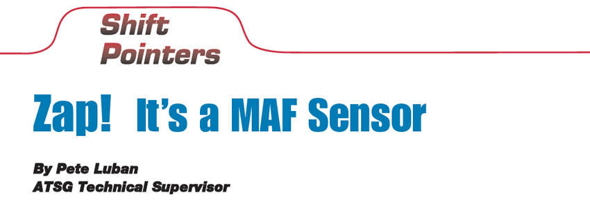 Zap! It’s a MAF Sensor

Shift Pointers

Author: Pete Luban, ATSG Technical Supervisor