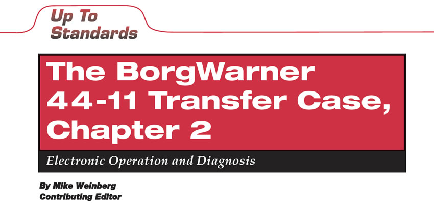 The BorgWarner 44-11 Transfer Case, Chapter 2

Up To Standards

Author: Mike Weinberg, Contributing Editor

Electronic Operation and Diagnosis