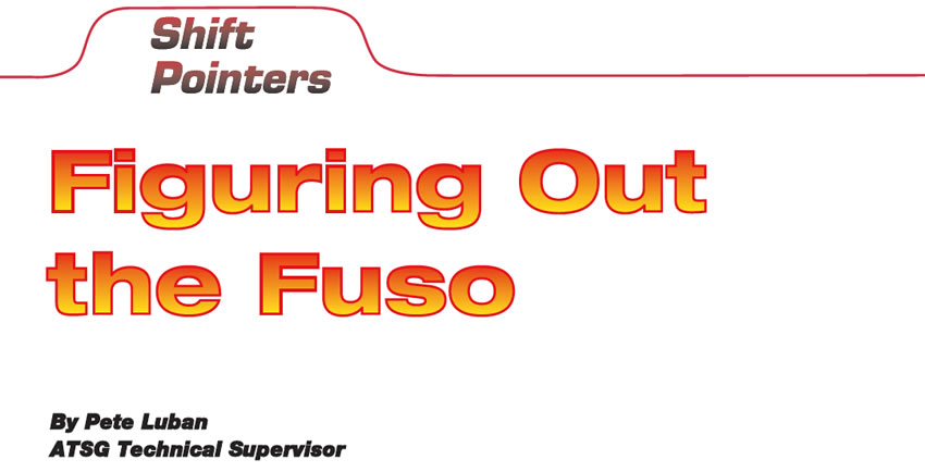 Figuring Out the Fuso

Shift Pointers

Author: Pete Luban, ATSG Technical Supervisor