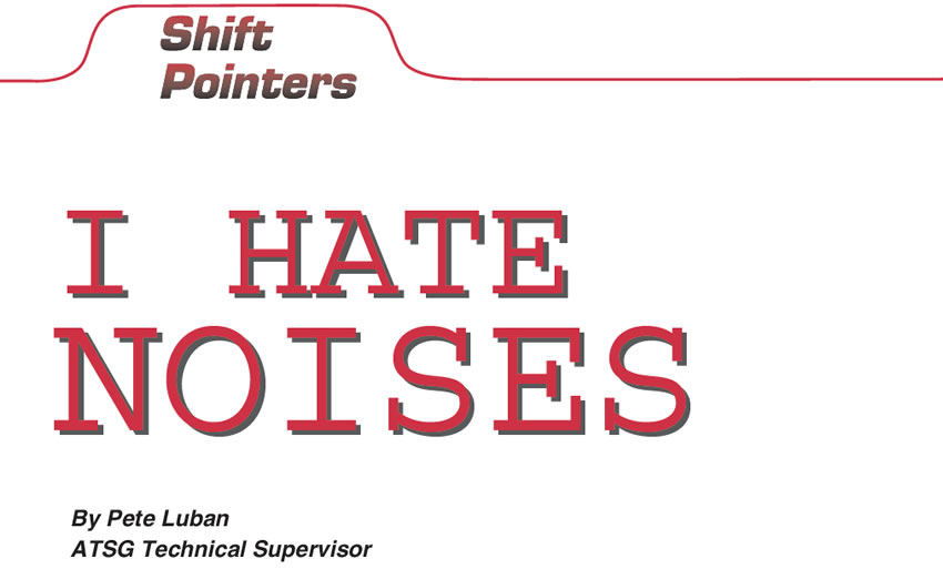 I Hate Noises

Shift Pointers

Author: Pete Luban, ATSG Technical Supervisor
