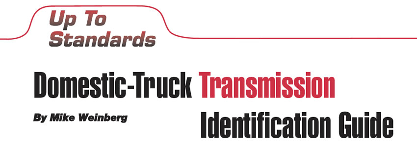 Domestic-Truck Transmission Identification Guide

Up To Standards

Author: Mike Weinberg