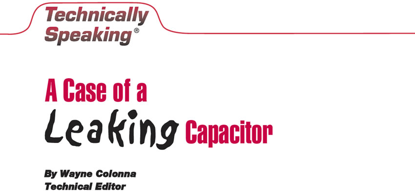 A Case of a Leaking Capacitor

Technically Speaking

Author: Wayne Colonna, Technical Editor