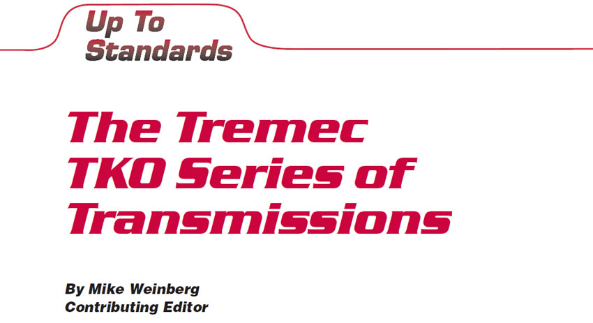 The Tremec TKO Series of Transmissions

Up To Standards

Author: Mike Weinberg, Contributing Editor