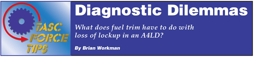 Diagnostic Dilemmas

TASC Force Tips

Author: Brian Workman

What does fuel trim have to do with loss of lockup in an A4LD?