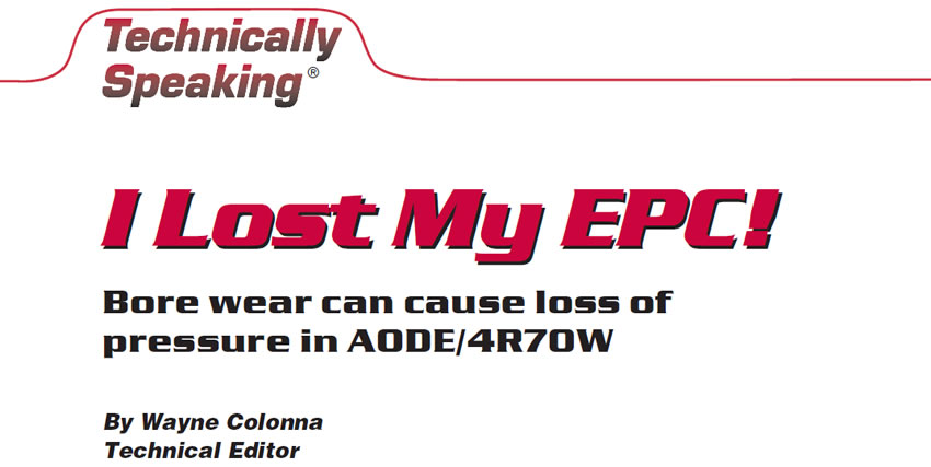 I Lost My EPC!

Technically Speaking

Author: Wayne Colonna, Technical Editor

Bore wear can cause loss of pressure in AODE/4R70W