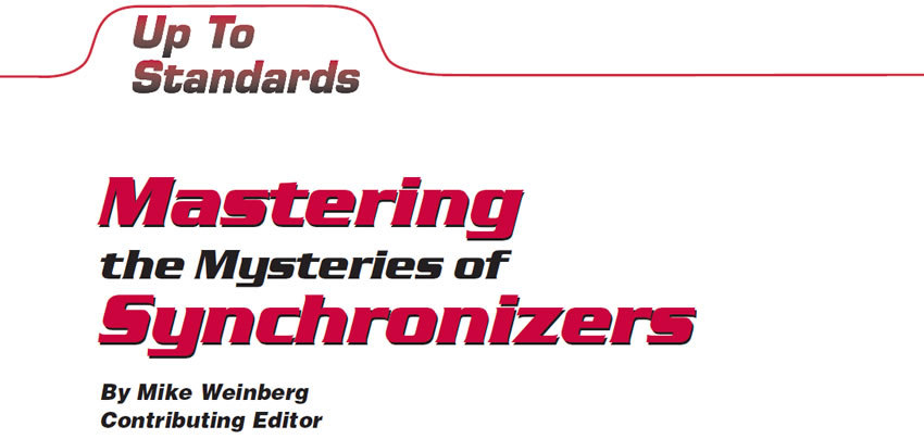 Mastering the Mysteries of Synchronizers

Up to Standards

Author: Mike Weinberg, Contributing Editor