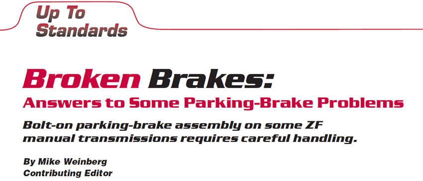 Broken Brakes: Answers to Some Parking-Brake Problems

Up To Standards

By Mike Weinberg, Contributing Editor

Bolt-on parking-brake assembly on some ZF manual transmissions requires careful handling.